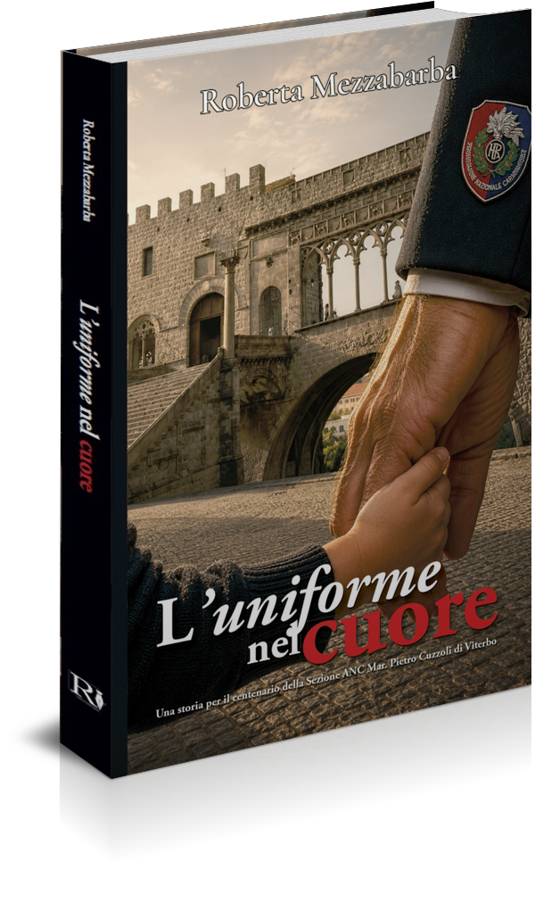 L'UNIFORME NEL CUORE - Una storia per il centenario della Sezione ANC Mar. Pietro Cuzzoli di Viterbo